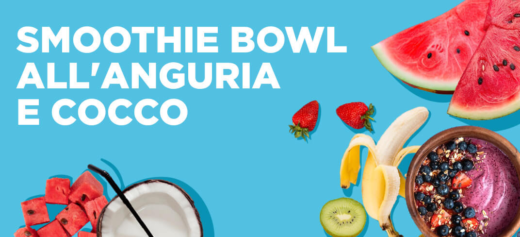 Smoothie Bowl all'Anguria e Cocco | UPMC Italy